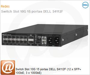 210-AOYR-4W5Q - Switch Slot 10G 15 portas DELL S4112F (12 x SFP+ 10GbE; 3 x 100GbE) 