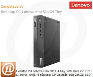 12LM000JBO - Desktop PC Lenovo Neo 50q G4 Tiny Intel Core i3-1215U (3,3GHz; 10MB; 6 ncleos) 12 Gerao 8GB 256GB SSD Windows 11 Pro 