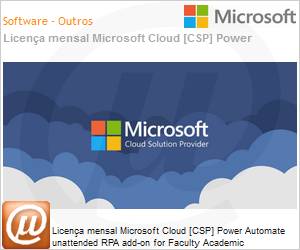 1SO-00006-MSL - Licena mensal Cloud [NCE] Microsoft Power Automate unattended RPA add-on for Faculty Academic [Educacional] 