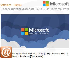 9BJ-00003-MSL - Licena mensal Cloud [CSP NCE] Microsoft Universal Print for faculty Academic [Educacional] 