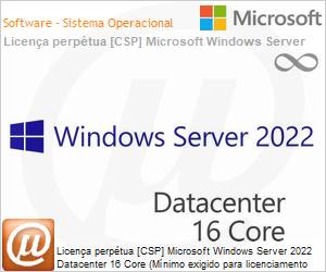DG7GMGF0D65N - Licena perptua [CSP NCE] Microsoft Windows Server 2022 Datacenter 16 Core (Mnimo exigido para licenciamento inicial) 