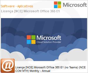 CFQ7TTC0LF8Q001SP1YM - Licena [NCE] Microsoft Office 365 E1 (no Teams) (NCE COM MTH) Monthly - Annual 