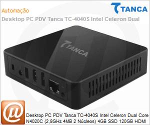 TC-4040S - Desktop PC PDV Tanca TC-4040S Intel Celeron Dual Core N4020C (2,8GHz 4MB 2 Ncleos) 4GB SSD 120GB HDMI 
