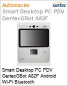 Smart Desktop PC PDV GertecGBot A82F Android Wi-Fi Bluetooth  (Figura somente ilustrativa, no representa o produto real)