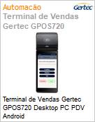 Terminal de Vendas Gertec GPOS720 Desktop PC PDV Android  (Figura somente ilustrativa, no representa o produto real)