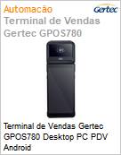 Terminal de vendas Gertec GPOS780 Desktop PC PDV Android  (Figura somente ilustrativa, no representa o produto real)