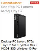 Desktop PC Lenovo M75q Tiny G2 AMD Ryzen 5 16GB 512GB SSD Windows 10 Pro  (Figura somente ilustrativa, no representa o produto real)