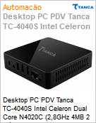 Desktop PC PDV Tanca TC-4040S Intel Celeron Dual Core N4020C (2,8GHz 4MB 2 Ncleos) 4GB SSD 120GB HDMI  (Figura somente ilustrativa, no representa o produto real)