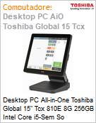 Desktop PC All-in-One Toshiba Global 15 Tcx 810E 8G 256GB Intel Core i5-Sem So  (Figura somente ilustrativa, no representa o produto real)