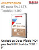 Unidade de Disco Rgido (HD) para NAS 8TB Toshiba N300 3 5  (Figura somente ilustrativa, no representa o produto real)