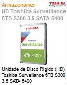 Unidade de Disco Rgido (HD) Toshiba Surveillance 6TB S300 3.5 SATA 5400  (Figura somente ilustrativa, no representa o produto real)