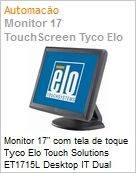 Monitor 17 com tela de toque Tyco Elo Touch Solutions ET1715L Desktop IT Dual  (Figura somente ilustrativa, no representa o produto real)