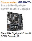 Placa Me Gigabyte H610m H DDR4 Gerao 12  (Figura somente ilustrativa, no representa o produto real)